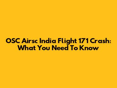 OSC Airsc India Flight 171 Crash: What You Need To Know