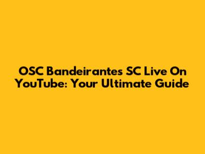 OSC Bandeirantes SC Live On YouTube: Your Ultimate Guide