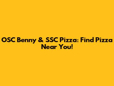 OSC Benny & SSC Pizza: Find Pizza Near You!