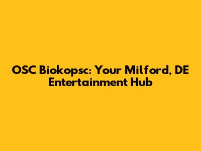 OSC Biokopsc: Your Milford, DE Entertainment Hub