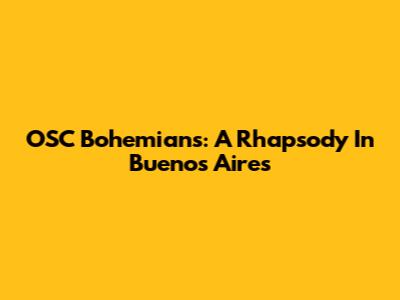 OSC Bohemians: A Rhapsody In Buenos Aires