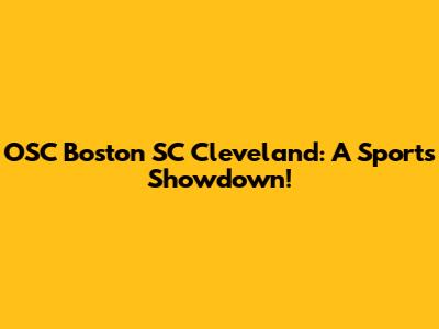 OSC Boston SC Cleveland: A Sports Showdown!