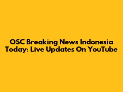 OSC Breaking News Indonesia Today: Live Updates On YouTube