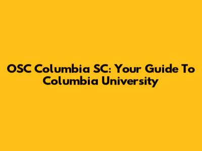 OSC Columbia SC: Your Guide To Columbia University