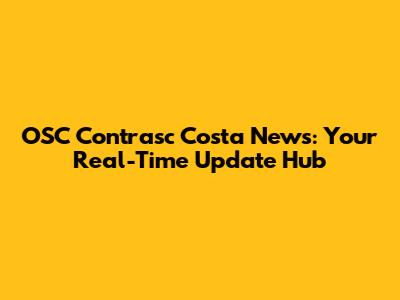 OSC Contrasc Costa News: Your Real-Time Update Hub