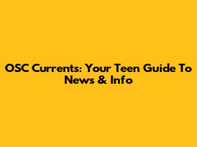 OSC Currents: Your Teen Guide To News & Info