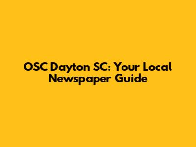 OSC Dayton SC: Your Local Newspaper Guide