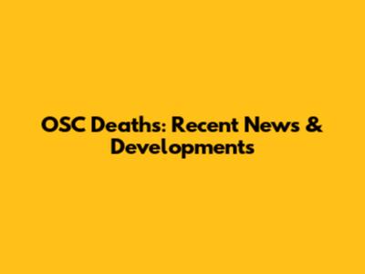 OSC Deaths: Recent News & Developments