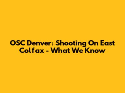 OSC Denver: Shooting On East Colfax - What We Know