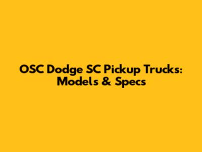 OSC Dodge SC Pickup Trucks: Models & Specs