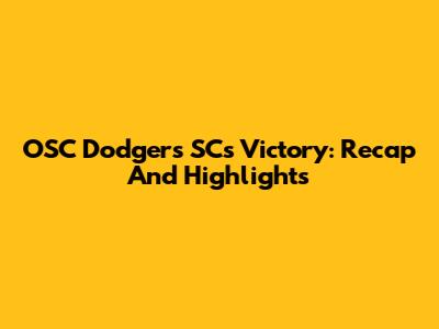 OSC Dodgers SC's Victory: Recap And Highlights