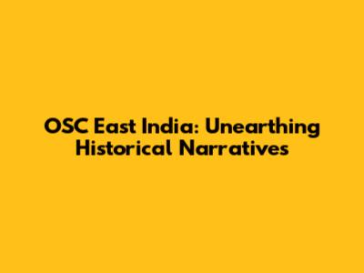 OSC East India: Unearthing Historical Narratives