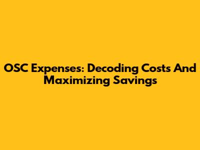 OSC Expenses: Decoding Costs And Maximizing Savings