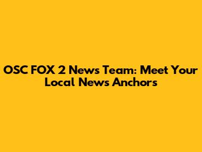 OSC FOX 2 News Team: Meet Your Local News Anchors