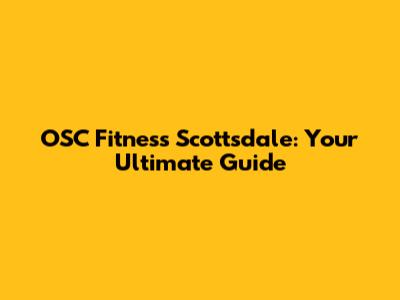 OSC Fitness Scottsdale: Your Ultimate Guide