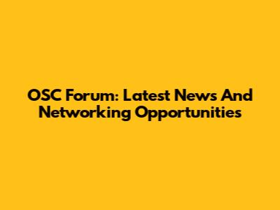 OSC Forum: Latest News And Networking Opportunities