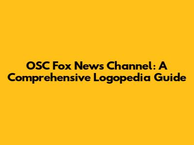 OSC Fox News Channel: A Comprehensive Logopedia Guide