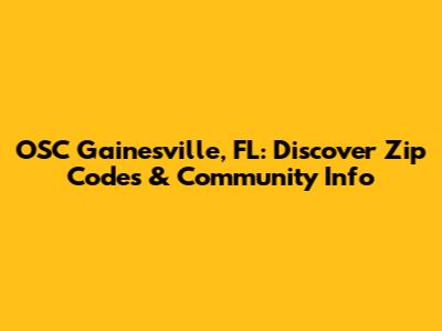 OSC Gainesville, FL: Discover Zip Codes & Community Info