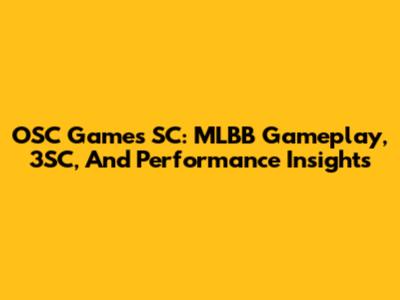 OSC Games SC: MLBB Gameplay, 3SC, And Performance Insights