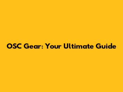 OSC Gear: Your Ultimate Guide