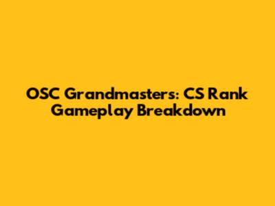 OSC Grandmasters: CS Rank Gameplay Breakdown
