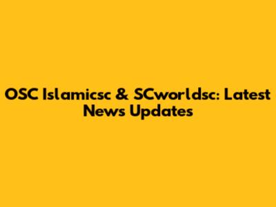 OSC Islamicsc & SCworldsc: Latest News Updates