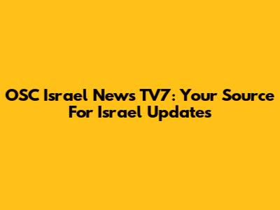 OSC Israel News TV7: Your Source For Israel Updates