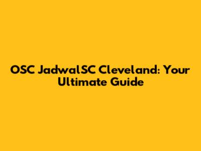 OSC JadwalSC Cleveland: Your Ultimate Guide