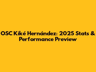 OSC Kiké Hernández: 2025 Stats & Performance Preview