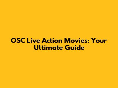 OSC Live Action Movies: Your Ultimate Guide