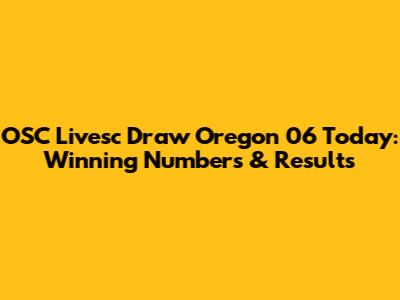OSC Livesc Draw Oregon 06 Today: Winning Numbers & Results