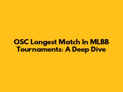 OSC Longest Match In MLBB Tournaments: A Deep Dive