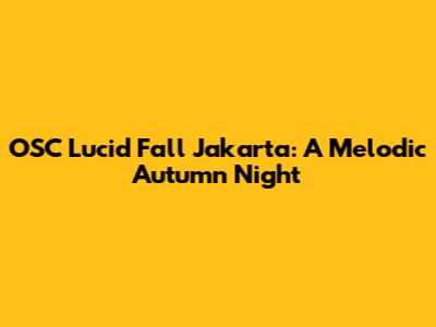 OSC Lucid Fall Jakarta: A Melodic Autumn Night