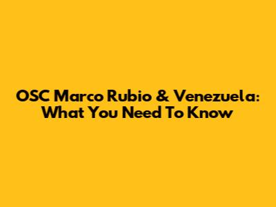 OSC Marco Rubio & Venezuela: What You Need To Know