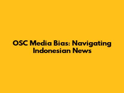OSC Media Bias: Navigating Indonesian News