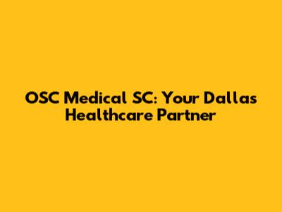 OSC Medical SC: Your Dallas Healthcare Partner