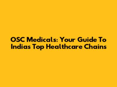 OSC Medicals: Your Guide To India's Top Healthcare Chains