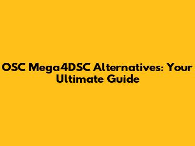 OSC Mega4DSC Alternatives: Your Ultimate Guide