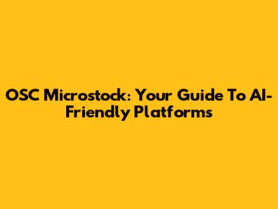 OSC Microstock: Your Guide To AI-Friendly Platforms