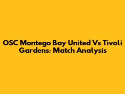 OSC Montego Bay United Vs Tivoli Gardens: Match Analysis