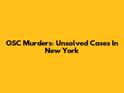 OSC Murders: Unsolved Cases In New York
