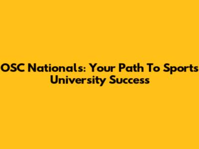 OSC Nationals: Your Path To Sports University Success