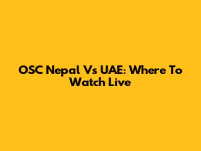 OSC Nepal Vs UAE: Where To Watch Live