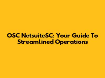 OSC NetsuiteSC: Your Guide To Streamlined Operations