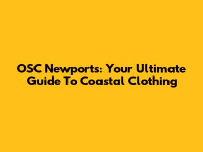 OSC Newport's: Your Ultimate Guide To Coastal Clothing
