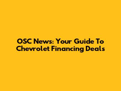 OSC News: Your Guide To Chevrolet Financing Deals