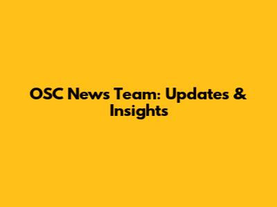 OSC News Team: Updates & Insights