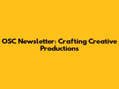 OSC Newsletter: Crafting Creative Productions