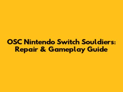 OSC Nintendo Switch Souldiers: Repair & Gameplay Guide