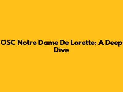 OSC Notre Dame De Lorette: A Deep Dive